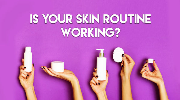 Is Your Skin Routine Working?